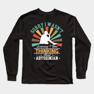 Abyssinian lovers Sorry I Wasn't Listening I Was Thinking About Abyssinian Long Sleeve T-Shirt